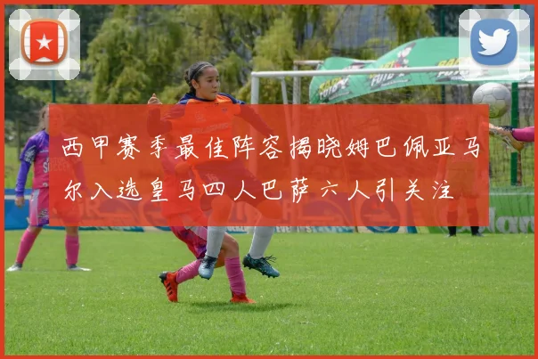 西甲赛季最佳阵容揭晓姆巴佩亚马尔入选皇马四人巴萨六人引关注
