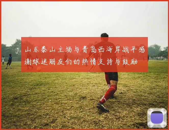 山东泰山主场与青岛西海岸战平感谢球迷朋友们的热情支持与鼓励